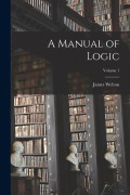 Cover-Bild zum Titel 'A Manual of Logic; Volume 1' von 'James Welton'
