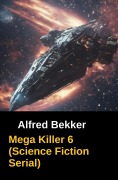Cover-Bild zum Titel 'Mega Killer 6 (Science Fiction Serial)' von 'Alfred Bekker'