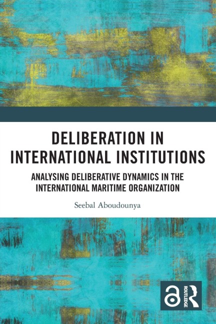 Deliberation in International Institutions - Seebal Aboudounya
