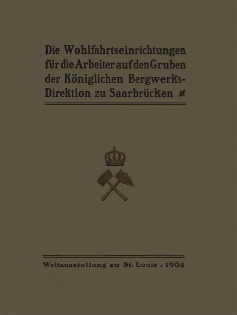 Die Wohlfahrtseinrichtungen für die Arbeiter auf den Gruben der Königlichen Bergwerksdirektion zu Saarbrücken - Ministerium der Öffentlichen Arbeiten