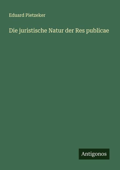 Die juristische Natur der Res publicae - Eduard Pietzeker