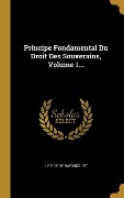 Cover-Bild zum Titel 'Principe Fondamental Du Droit Des Souverains, Volume 1...' von ''