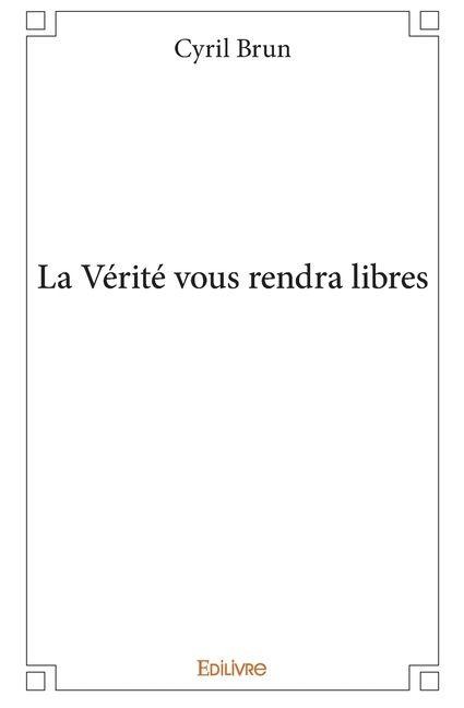 La Vérité vous rendra libres - Cyril Brun