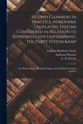Second Chambers in Practice in Modern Legislative Systems Considered in Relation to Representative Government, the Party System & the Referendum: Bein - Ambrose Parsons
