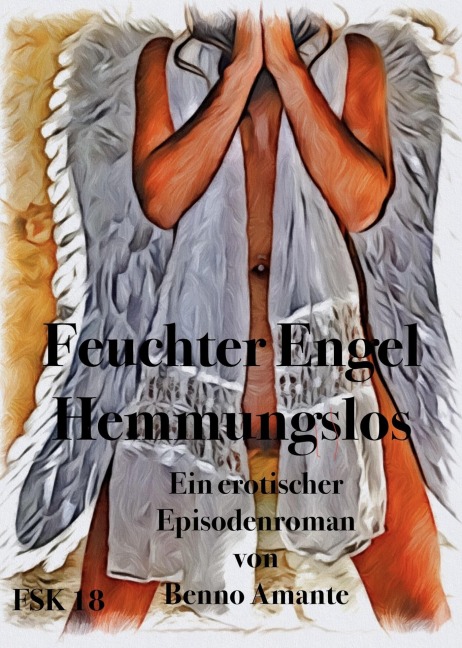 Feuchter Engel - Hemmungslos - Benno Amante