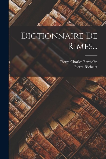 Dictionnaire De Rimes... - Pierre Richelet