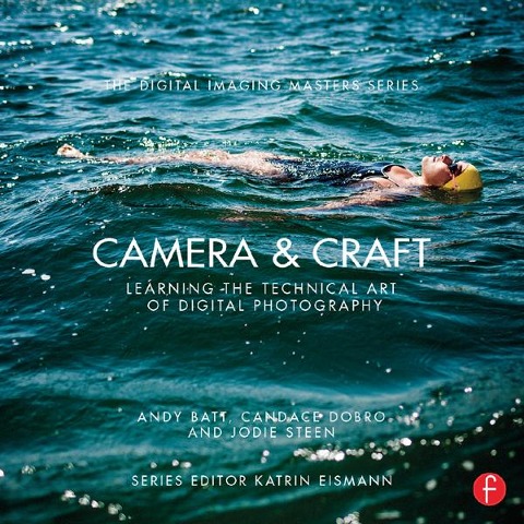 Camera & Craft: Learning the Technical Art of Digital Photography - Andy Batt, Candace Dobro, Jodie Steen