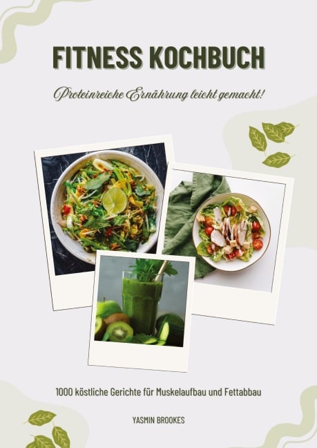 Fitness Kochbuch: 1000 köstliche Gerichte für Muskelaufbau und Fettabbau - Proteinreiche Ernährung leicht gemacht! (Gesunde Fitnessku¿che) - Yasmin Brookes