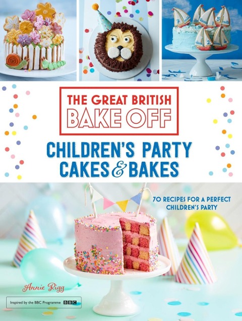 Great British Bake Off: Children's Party Cakes & Bakes - Annie Rigg