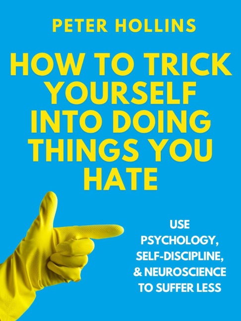 How to Trick Yourself Into Doing Things You Hate - Peter Hollins