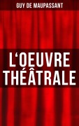Cover-Bild zum Titel 'L'oeuvre théâtrale' von 'Guy de Maupassant'