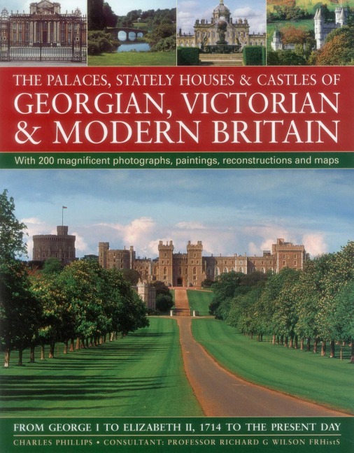 The Palaces, Stately Houses & Castles of Georgian, Victorian and Modern Britain: - Charles Phillips, Richard G Wilson