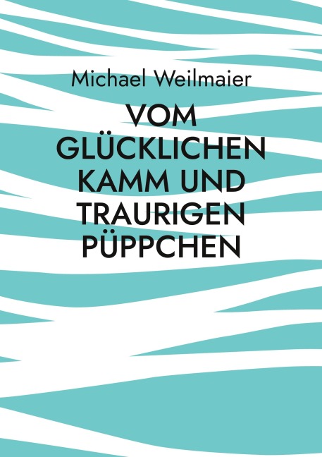Vom glücklichen Kamm und traurigen Püppchen - Michael Weilmaier
