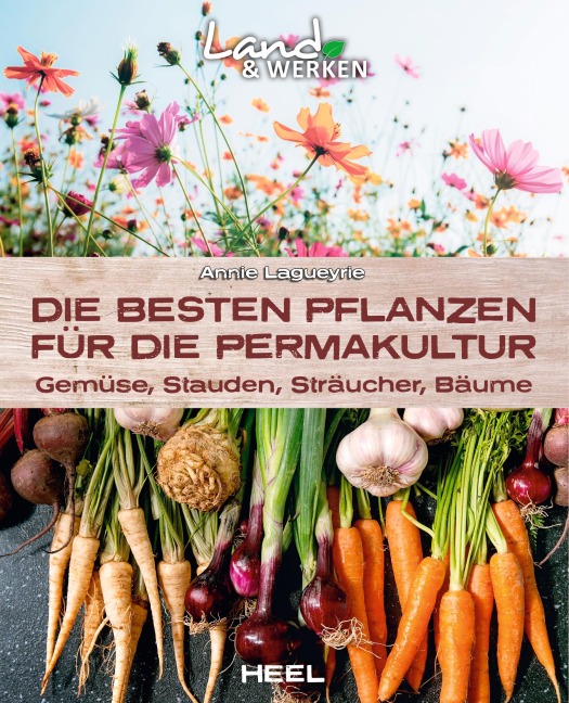Die besten Pflanzen für die Permakultur: Gemüse, Stauden, Sträucher, Bäume - Annie Lagueyrie