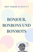 Cover-Bild zum Titel 'Bonjour, Bonbons und Bonmots' von 'Rolf Friedrich Schuett'