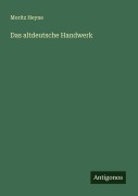 Cover-Bild zum Titel 'Das altdeutsche Handwerk' von 'Moritz Heyne'