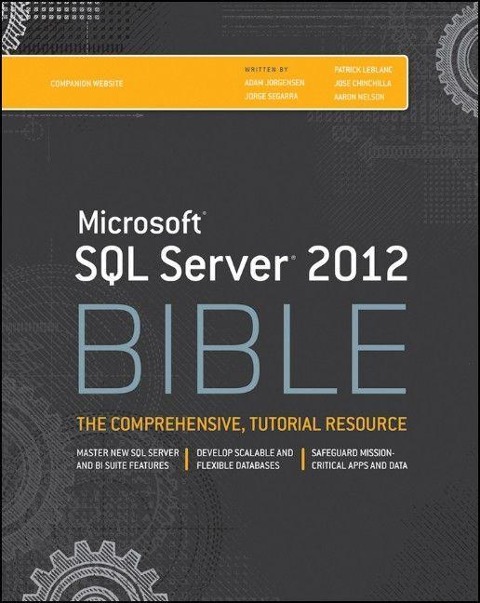 Microsoft SQL Server 2012 Bible - Adam Jorgensen, Jose Chinchilla, Jorge Segarra, Aaron Nelson, Patrick Leblanc