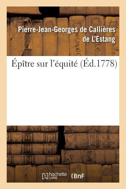 Épître Sur l'Équité. Par Callières de l'Estang. - Pierre-Jean-Ge de Callières de l'Estang