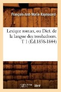 Cover-Bild zum Titel 'Lexique Roman, Ou Dict. de la Langue Des Troubadours. T 1 (Éd.1838-1844)' von 'François-Just-Marie Raynouard'