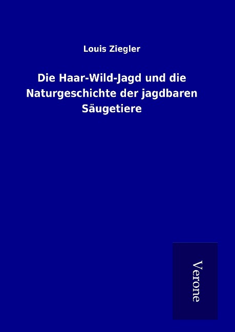 Die Haar-Wild-Jagd und die Naturgeschichte der jagdbaren Säugetiere - Louis Ziegler