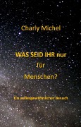 Cover-Bild zum Titel 'WAS SEID IHR nur für Menschen' von 'Charly Michel'