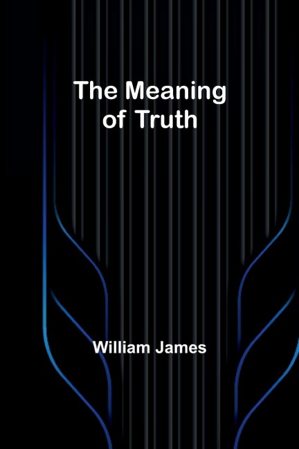 The Meaning of Truth - William James
