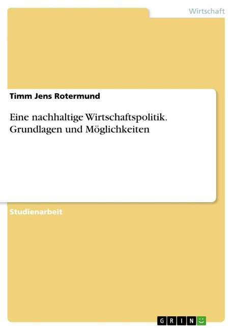 Eine nachhaltige Wirtschaftspolitik. Grundlagen und Möglichkeiten - Timm Jens Rotermund