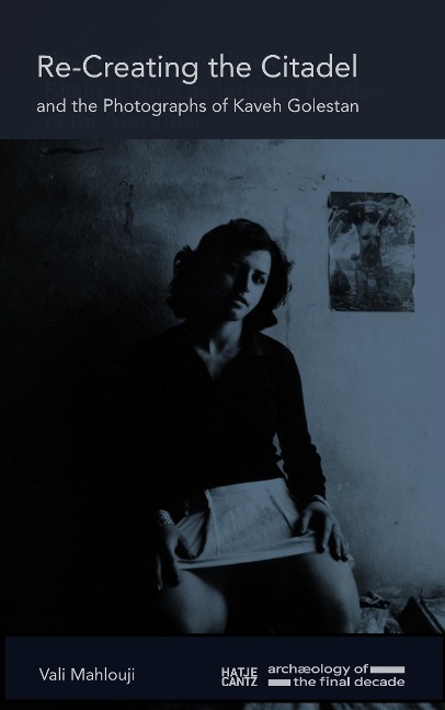 Re-Creating the Citadel and the Photographs of Kaveh Golestan - 