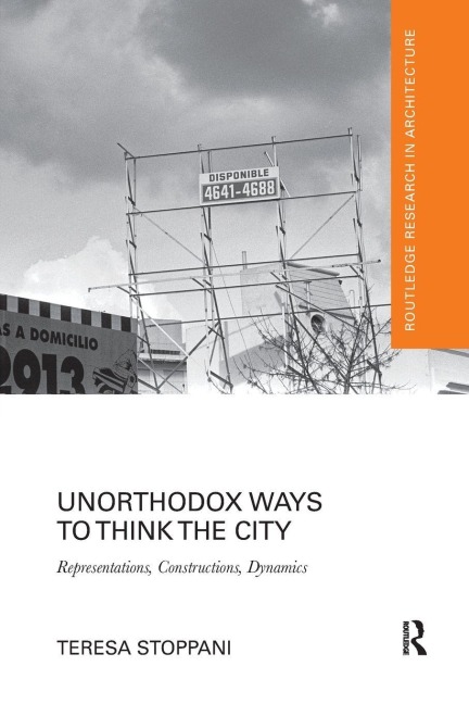 Unorthodox Ways to Think the City - Teresa Stoppani