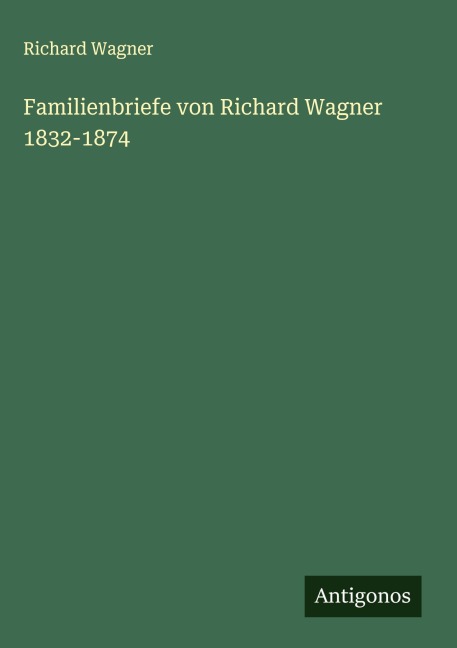 Familienbriefe von Richard Wagner 1832-1874 - Richard Wagner