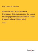 Cover-Bild zum Titel 'Histoire des ducs et des comtes de Champagne; Catalogue des actes des comtes de Champagne depuis la¿vènement de Thibaut III jusquà¿ celui de Philippe le Bel' von 'Henry D'Arbois de Jubainville'
