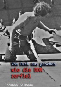 Cover-Bild zum Titel 'Vom Dach aus gesehen wie die DDR zerfiel' von 'Erdmann Gilbeau'