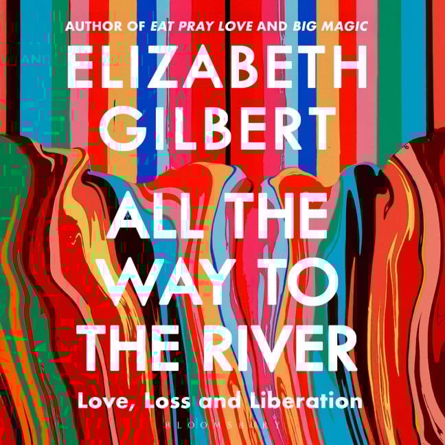 All the Way to the River - Elizabeth Gilbert
