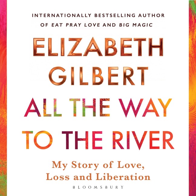 All the Way to the River - Elizabeth Gilbert