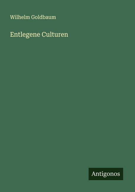 Entlegene Culturen - Wilhelm Goldbaum