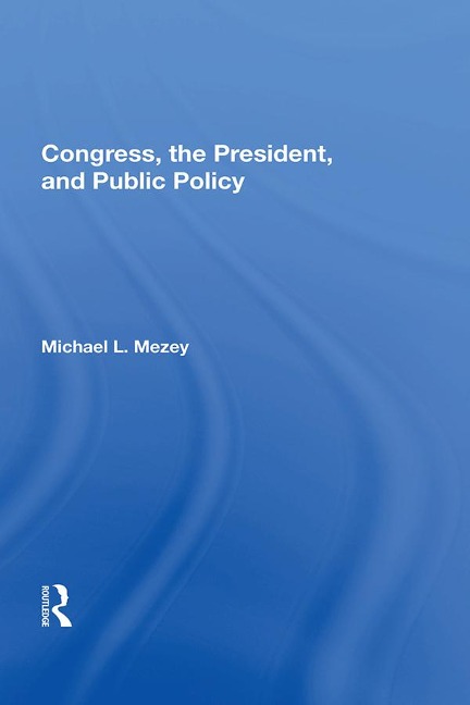 Congress, The President, And Public Policy - Michael L Mezey