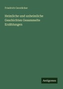 Cover-Bild zum Titel 'Heimliche und unheimliche Geschichten Gesammelte Erzählungen' von 'Friedrich Gerstäcker'
