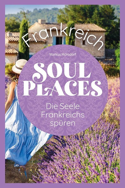 Soul Places Frankreich - Die Seele Frankreichs spüren - Markus Mörsdorf