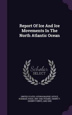 Report Of Ice And Ice Movements In The North Atlantic Ocean - Hugh Rodman