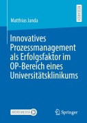 Cover-Bild zum Titel 'Innovatives Prozessmanagement als Erfolgsfaktor im OP-Bereich eines Universitätsklinikums' von 'Matthias Janda'