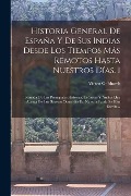 Historia General De España Y De Sus Indias Desde Los Tiempos Más Remotos Hasta Nuestros Días, 1: Tomada De Las Principales Historias, Crónicas Y Anale - Víctor Gebhardt