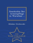 Cover-Bild zum Titel 'Geschichte Der Armenpflege in Warschau ... - War College Series' von 'Zelislaw Grotowski'