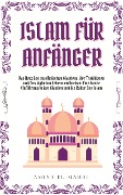Cover-Bild zum Titel 'ISLAM FÜR ANFÄNGER: Das Herz des muslimischen Glaubens, der Traditionen und des täglichen Lebens entdecken - Eine kurze Einführung in den Glauben und die Kultur des Islam' von 'Amina El-Mahdi'