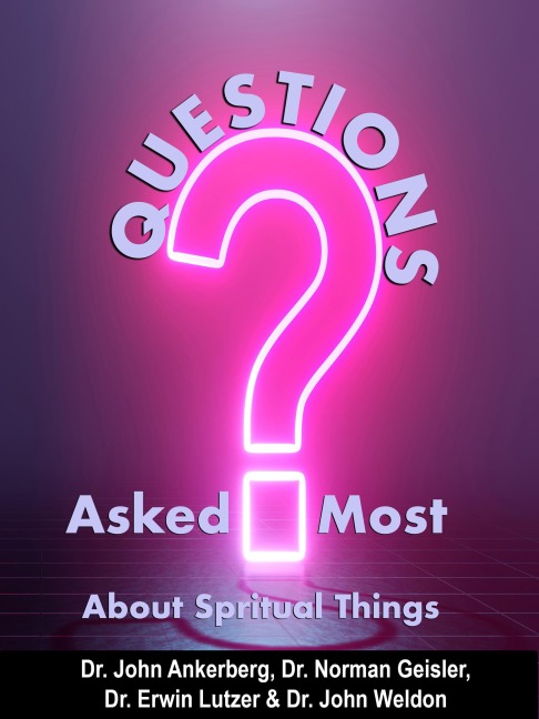 Questions Asked Most About Spiritual Things - John Ankerberg, Norman Geisler, Erwin Lutzer, John G. Weldon