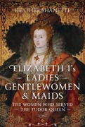Cover-Bild zum Titel 'Elizabeth I's Ladies, Gentlewomen and Maids' von 'Heather Shanette'