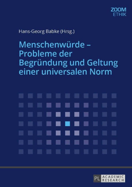 Menschenwürde - Probleme der Begründung und Geltung einer universalen Norm - 