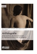 Cover-Bild zum Titel 'Aktfotografie: Ist das noch Porno, oder ist es schon Kunst?' von 'Maria Theresia Bitterli, Ulrich Goetz, Jessica Labbadia, Lennart Marx, Daniel Lippitsch'