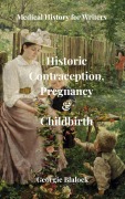 Cover-Bild zum Titel 'Historic Contraception, Pregnancy and Childbirth (History of Medicine for Writers, #4)' von 'Georgie Blalock'