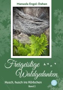 Cover-Bild zum Titel 'Freigeistige Waldgedanken - Husch, husch ins Körbchen' von 'Manuela Engel-Dahan'