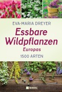 Essbare Wildpflanzen Europas - Eva-Maria Dreyer